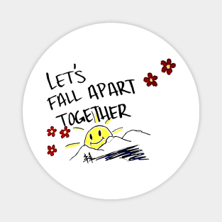 Lets Fall Apart Together Magnet